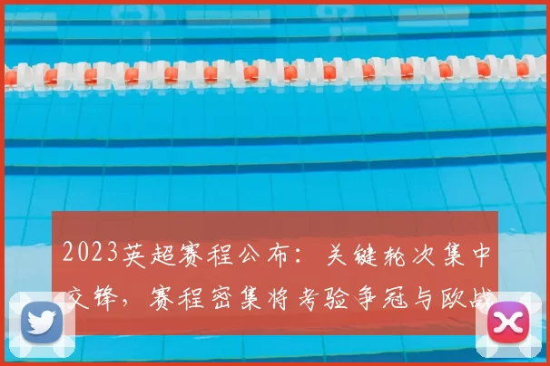 2023英超赛程公布：关键轮次集中交锋，赛程密集将考验争冠与欧战球队