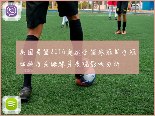 美国男篮2016奥运会篮球冠军夺冠回顾与关键球员表现影响分析